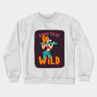 Born to be wild Crewneck Sweatshirt